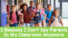 3 Reasons I don't say parents in my classroom anymore