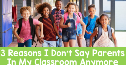 3 Reasons I Don’t Say Parents In My Classroom Anymore
