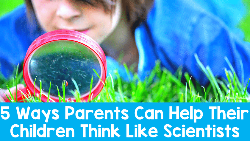 5 Ways Parents Can Help Their Children Think Like Scientists
