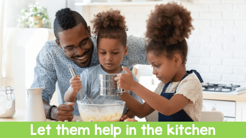 Let them help in the kitchen