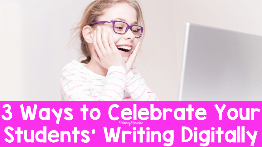 3 Ways to Celebrate Your Students’ Writing Digitally