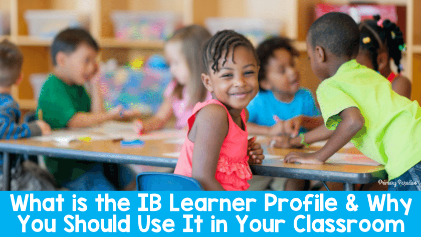 What is the IB Learner Profile & Why You Should Use It in Your Classroom