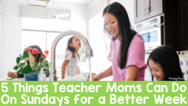 A woman and 2 kids in a kitchen with the text 5 Things Teacher Moms Can do On Sundays for a Better Week