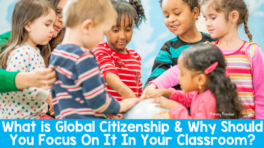 What is Global Citizenship and Why Should You Focus On It In Your Classroom?