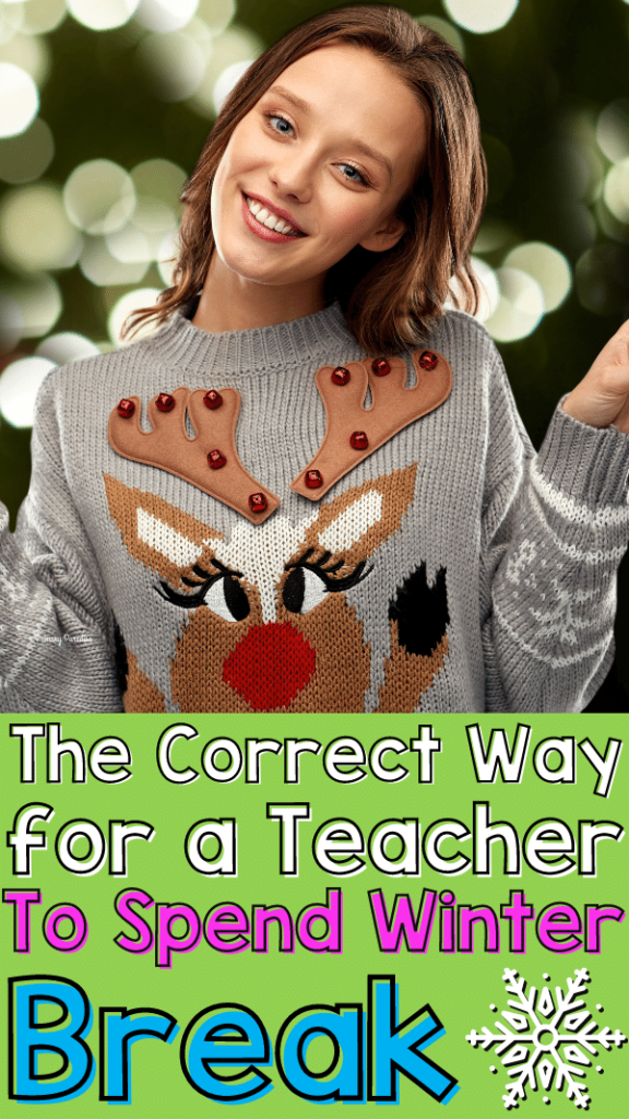 A woman in a reindeer sweater smiling with the text The Correct Way for a Teacher to Spend Winter Break