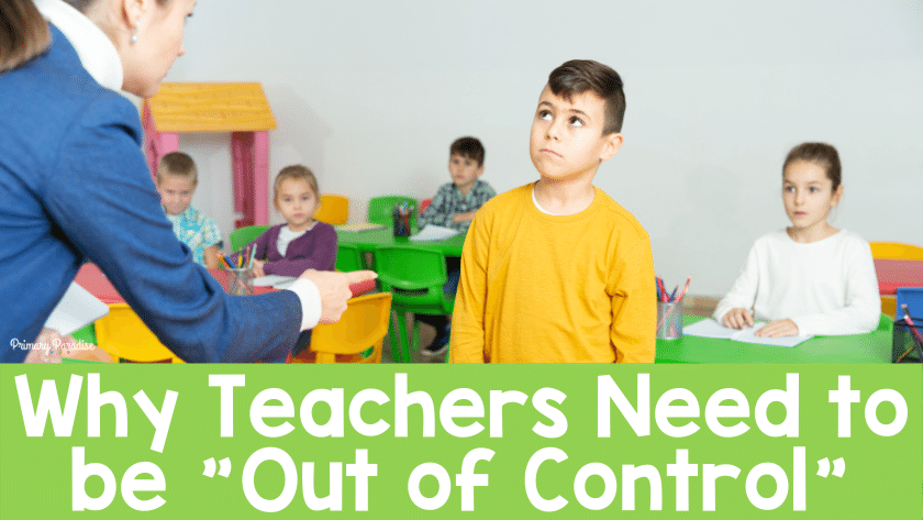 An image of a female teacher pointing at a sand looking student while the rest of the class looks on underneath green background with white text that says Why Teachers Need to be "Out of Control"