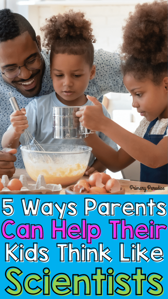 A picture of a dad and his two daughters baking with the text 5 Ways Parents Can Help Their Children Think Like Scientists