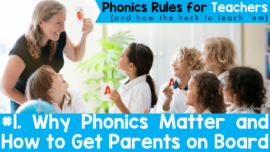 Phonics Rules for Teachers (and how the heck to teach ‘em) #1. Why Phonics Matter and How to Get Parents on Board