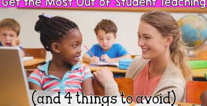 How to Get the Most Out of Student Teaching (And 4 Things to Avoid)